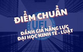 Đại Học Kinh Tế Luật Điểm Chuẩn 2022