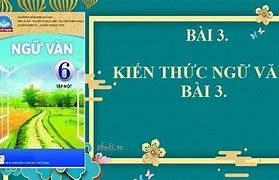 Ngữ Văn 6 Bài 3 Văn Bản 3